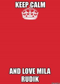 keep calm and love mila rudik