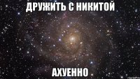 дружить с никитой ахуенно