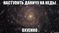 наступить даничу на кеды охуенно