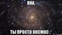 яна, ты просто космос :*