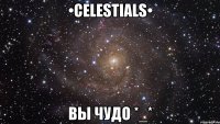 •celestials• вы чудо *_*