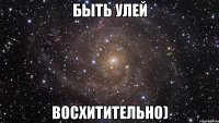 быть улей восхитительно)