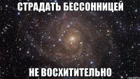 страдать бессонницей не восхитительно