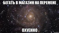 бегать в магазин на перемене охуенно