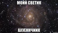 мойй светик ахуеннчиик