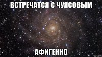 встречатся с чуясовым афигенно