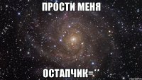 прости меня остапчик=**