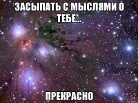 засыпать с мыслями о тебе... прекрасно