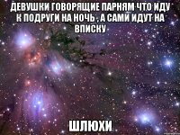 девушки говорящие парням что иду к подруги на ночь , а сами идут на вписку шлюхи