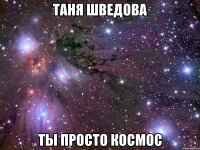 таня шведова ты просто космос