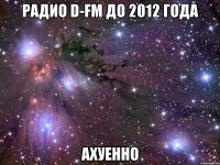 радио d-fm до 2012 года ахуенно