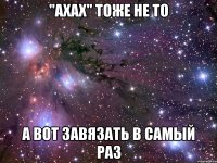 "ахах" тоже не то а вот завязать в самый раз