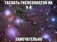 таскать гиспсокартон на 9-й замечательно