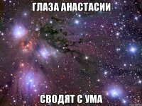 глаза анастасии сводят с ума