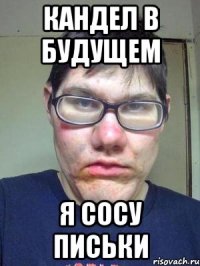 кандел в будущем я сосу письки