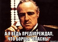  а я ведь предупреждал, что борцы "опасны"