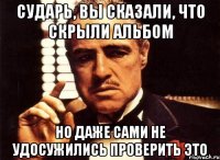 сударь, вы сказали, что скрыли альбом но даже сами не удосужились проверить это