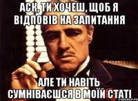 аск, ти хочеш, щоб я відповів на запитання але ти навіть сумніваєшся в моїй статі