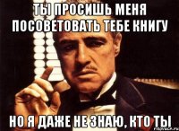 ты просишь меня посоветовать тебе книгу но я даже не знаю, кто ты