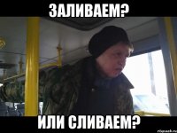 заливаем? или сливаем?