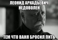 леонид аркадьевич недоволен тем что ваня бросил пить