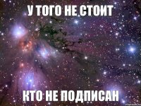 Кто не подписан у того не стоит