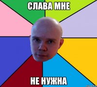 слава мне не нужна