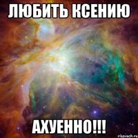 любить ксению ахуенно!!!