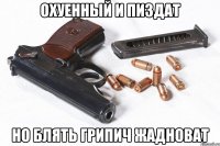 охуенный и пиздат но блять грипич жадноват