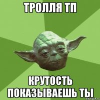 тролля тп крутость показываешь ты