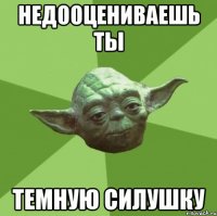 недооцениваешь ты темную силушку