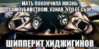 мать покончила жизнь самоубийством, узнав, что её сын шипперит хиджигинов