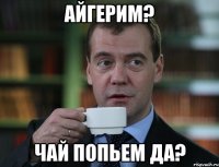 айгерим? чай попьем да?