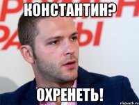 константин? охренеть!