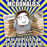 mcdonald’s чи не потребуєте ви, часом, нових касирів?