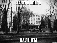 завтра опять на ленты