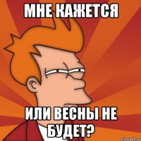 мне кажется или весны не будет?