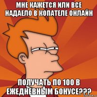 мне кажется или все надаело в копателе онлайн получать по 100 в ежедневным бонусе???