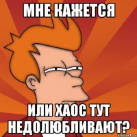 мне кажется или хаос тут недолюбливают?