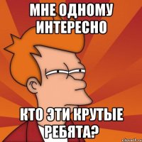 мне одному интересно кто эти крутые ребята?