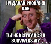 ну давай раскажи как ты не испугался в survivers viy