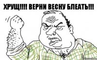 Хрущ!!! верни весну блеать!!!