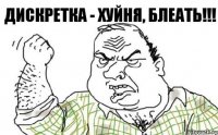 ДИСКРЕТКА - ХУЙНЯ, БЛЕАТЬ!!!