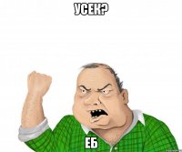 усек? еб