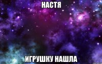 настя игрушку нашла