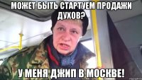 может быть стартуем продажи духов? у меня джип в москве!