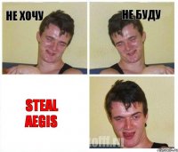 не хочу не буду steal aegis