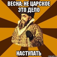 весна: не царское это дело наступать