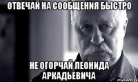 отвечай на сообщения быстро не огорчай леонида аркадьевича