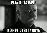 play dota well do not upset yonya